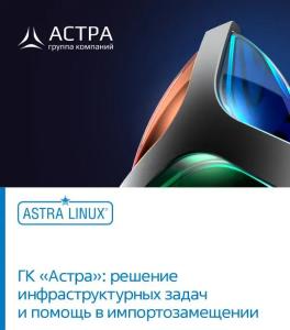 ГК «Астра»: решение инфраструктурных задач и помощь в импортозамещении