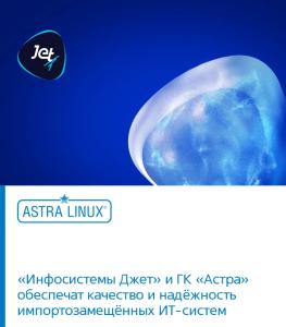 «Инфосистемы Джет» и ГК «Астра» обеспечат качество и надёжность импортозамещённых ИТ-систем