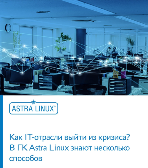 Как IT-отрасли выйти из кризиса? В ГК Astra Linux знают несколько способов