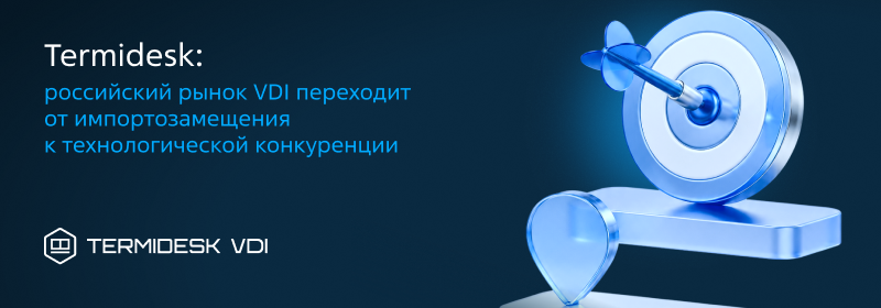 Termidesk: российский рынок VDI переходит от импортозамещения к технологической конкуренции